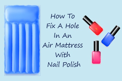 How To Fix A Hole In An Air Mattress With Nail Polish